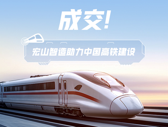 成交！“宏山智造”助力中國(guó)高鐵建設(shè)！